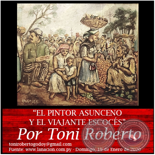 EL PINTOR ASUNCENO Y EL VIAJANTE ESCOCS - Por Toni Roberto - Domingo, 19 de Enero de 2020